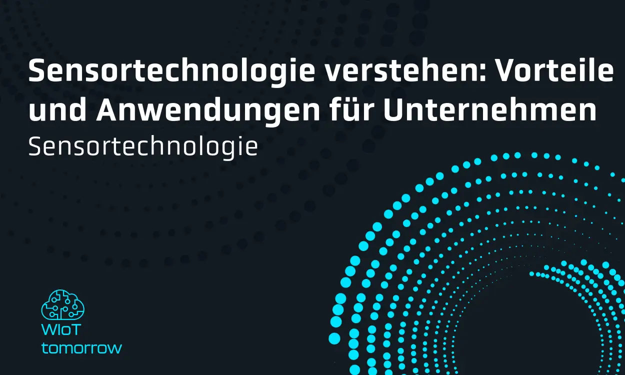IoT Sensoren: Vorteile und Anwendungen für Unternehmen