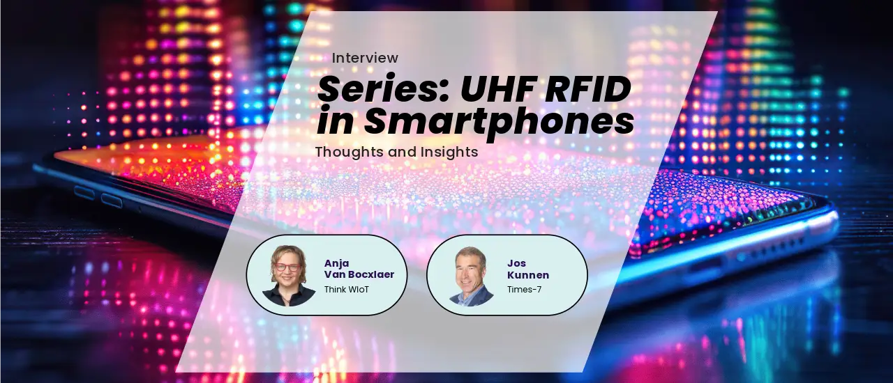 Jos Kunnen, CTO of Times-7, on UHF RFID Technology in Smartphones